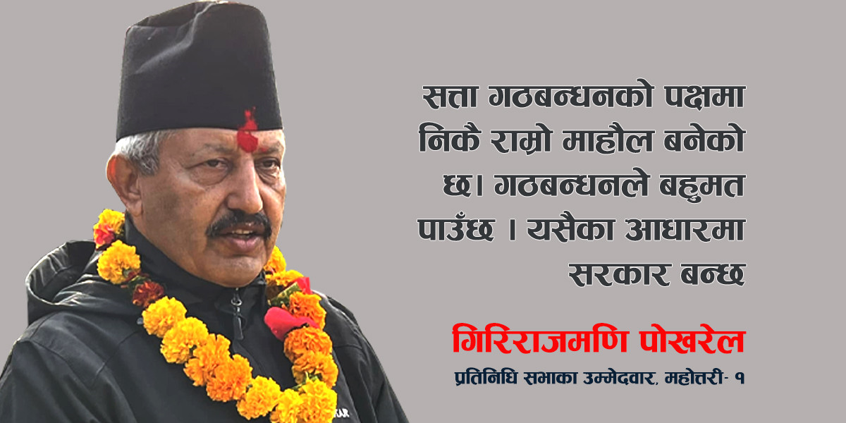 गठबन्धन बाहिरका कतिपय नेताहरूको हिसाब फेल हुने गरी गठबन्धले मत ल्याउँछ :  गिरीराजमणि पोखरेल